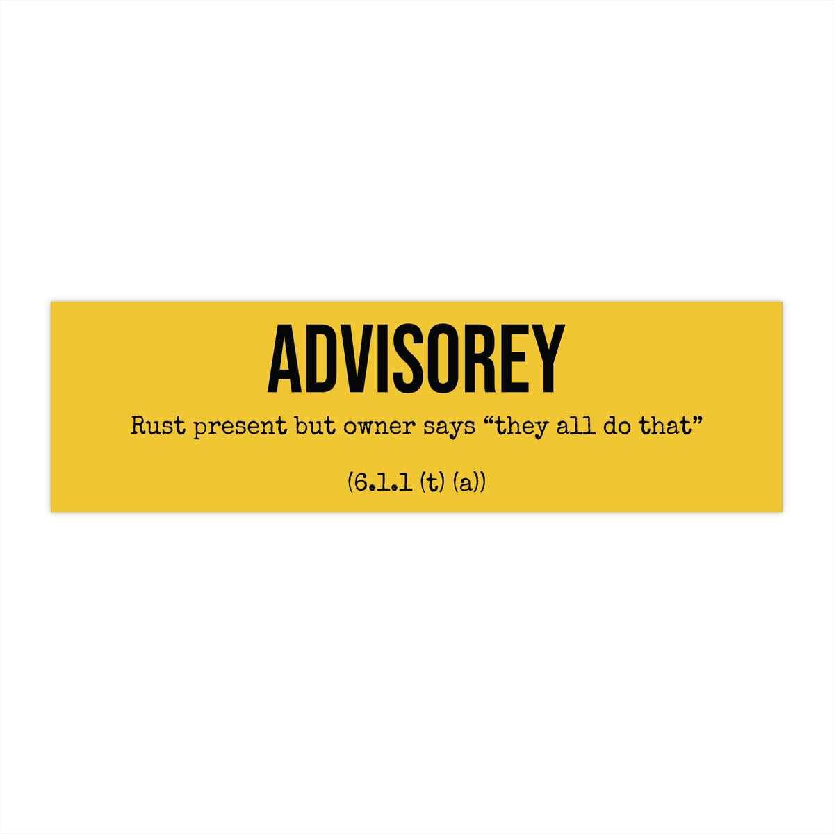 Bumper Sticker — “ADVISOREY: Rust present but owner says ‘they all do that’”